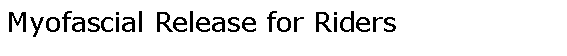 Text Box: Myofascial Release for Riders